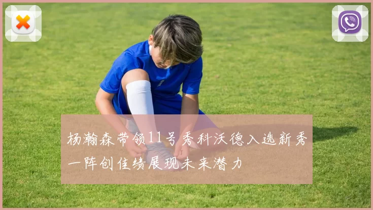 杨瀚森带领11号秀科沃德入选新秀一阵创佳绩展现未来潜力